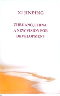 XI JINPING ZHEJIANG, CHINA : A NEW VISION FOR DEVELOPMENT